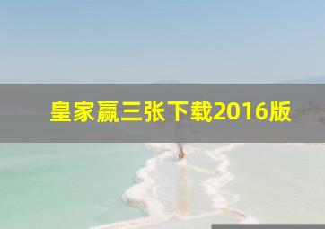 皇家赢三张下载2016版