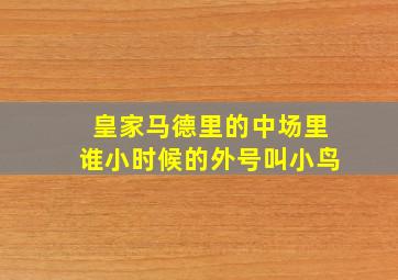 皇家马德里的中场里谁小时候的外号叫小鸟