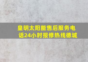 皇明太阳能售后服务电话24小时报修热线德城