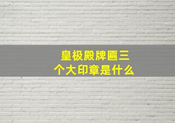 皇极殿牌匾三个大印章是什么