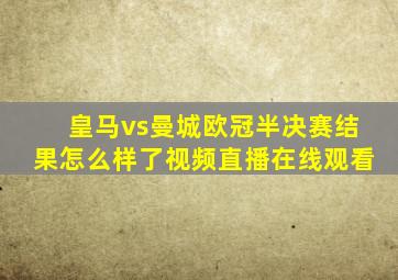 皇马vs曼城欧冠半决赛结果怎么样了视频直播在线观看