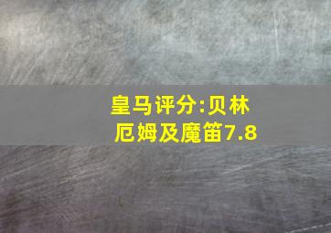 皇马评分:贝林厄姆及魔笛7.8