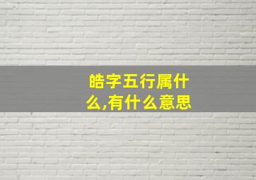 皓字五行属什么,有什么意思