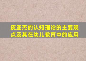 皮亚杰的认知理论的主要观点及其在幼儿教育中的应用