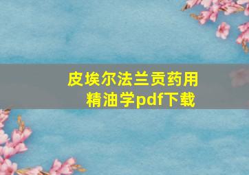 皮埃尔法兰贡药用精油学pdf下载