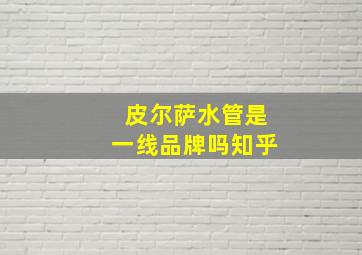 皮尔萨水管是一线品牌吗知乎