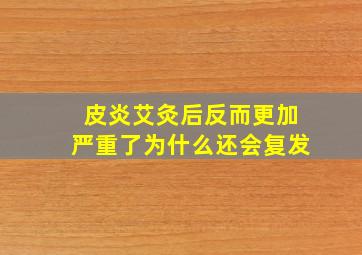 皮炎艾灸后反而更加严重了为什么还会复发