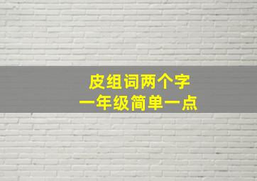 皮组词两个字一年级简单一点