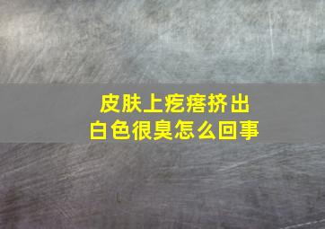 皮肤上疙瘩挤出白色很臭怎么回事