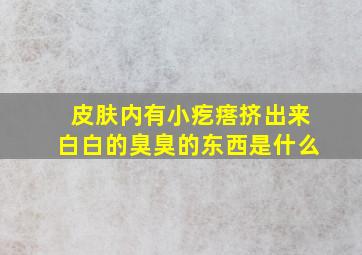 皮肤内有小疙瘩挤出来白白的臭臭的东西是什么