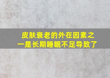 皮肤衰老的外在因素之一是长期睡眠不足导致了