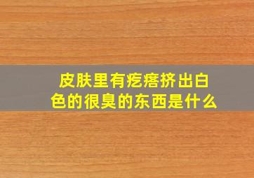 皮肤里有疙瘩挤出白色的很臭的东西是什么