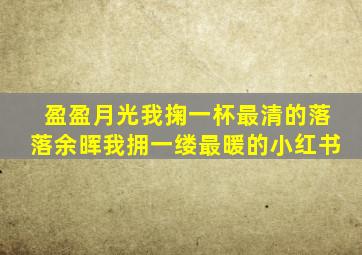 盈盈月光我掬一杯最清的落落余晖我拥一缕最暖的小红书