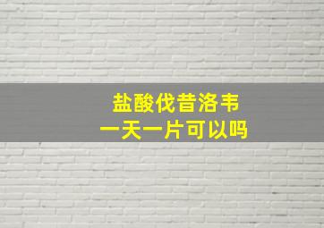 盐酸伐昔洛韦一天一片可以吗