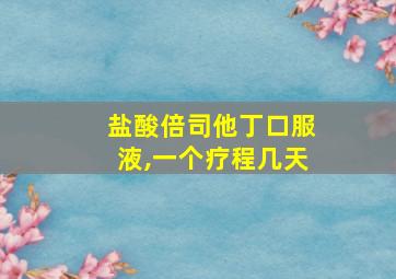 盐酸倍司他丁口服液,一个疗程几天