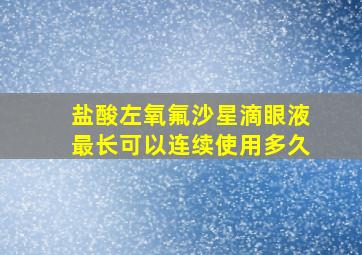 盐酸左氧氟沙星滴眼液最长可以连续使用多久