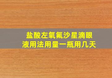 盐酸左氧氟沙星滴眼液用法用量一瓶用几天