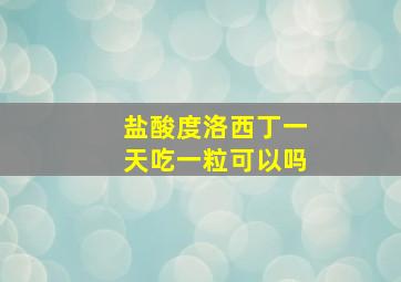 盐酸度洛西丁一天吃一粒可以吗