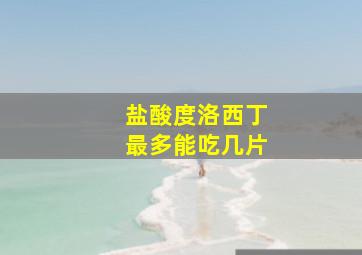 盐酸度洛西丁最多能吃几片