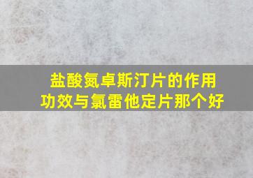 盐酸氮卓斯汀片的作用功效与氯雷他定片那个好