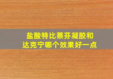 盐酸特比萘芬凝胶和达克宁哪个效果好一点