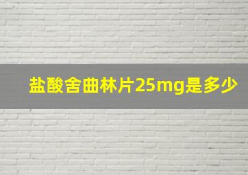 盐酸舍曲林片25mg是多少