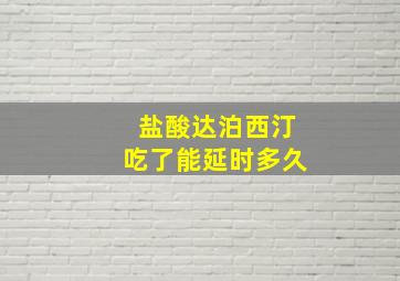 盐酸达泊西汀吃了能延时多久