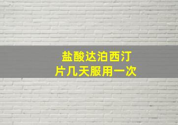 盐酸达泊西汀片几天服用一次