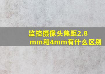 监控摄像头焦距2.8mm和4mm有什么区别