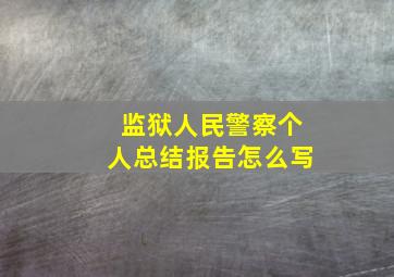 监狱人民警察个人总结报告怎么写