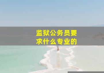 监狱公务员要求什么专业的