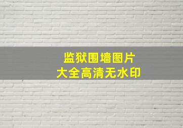 监狱围墙图片大全高清无水印