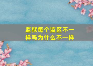 监狱每个监区不一样吗为什么不一样