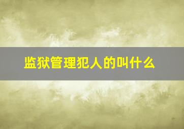 监狱管理犯人的叫什么