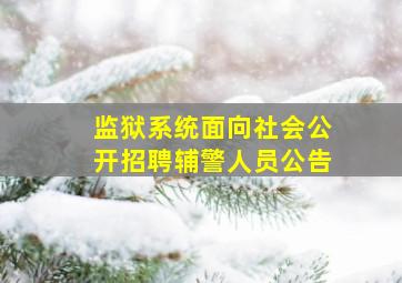 监狱系统面向社会公开招聘辅警人员公告