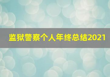 监狱警察个人年终总结2021