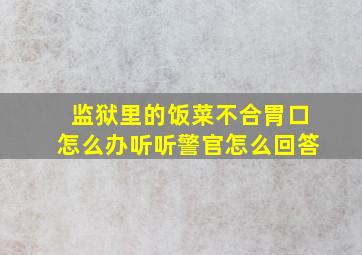 监狱里的饭菜不合胃口怎么办听听警官怎么回答