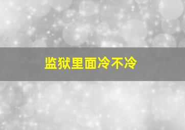 监狱里面冷不冷