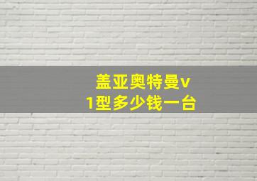 盖亚奥特曼v1型多少钱一台