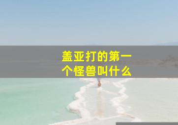 盖亚打的第一个怪兽叫什么