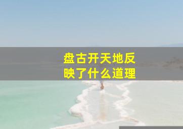 盘古开天地反映了什么道理