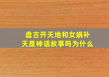 盘古开天地和女娲补天是神话故事吗为什么