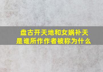 盘古开天地和女娲补天是谁所作作者被称为什么