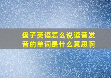 盘子英语怎么说读音发音的单词是什么意思啊