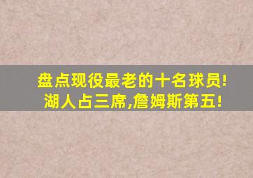 盘点现役最老的十名球员!湖人占三席,詹姆斯第五!