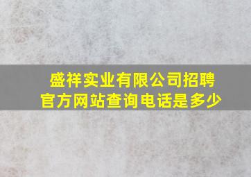 盛祥实业有限公司招聘官方网站查询电话是多少