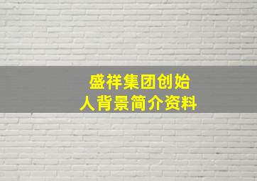 盛祥集团创始人背景简介资料