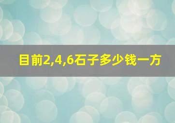 目前2,4,6石子多少钱一方