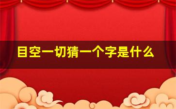 目空一切猜一个字是什么