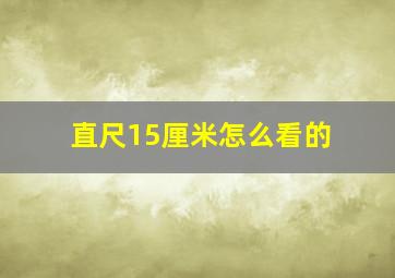 直尺15厘米怎么看的